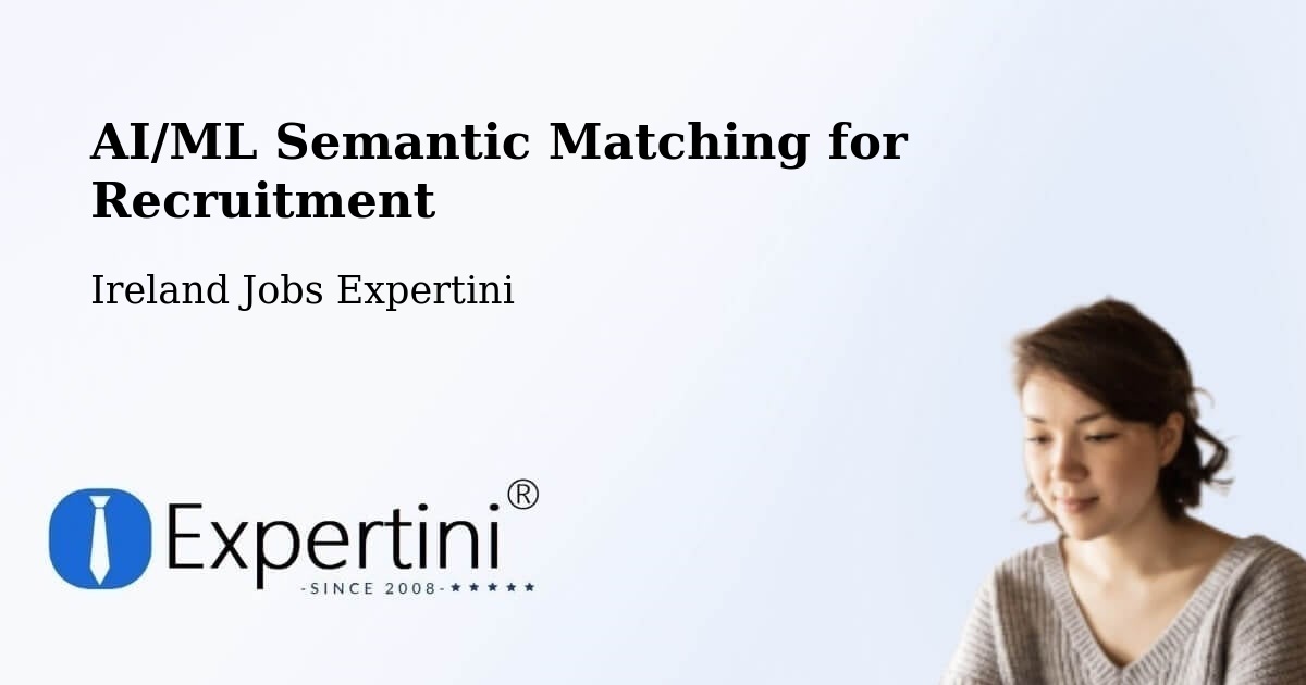 AI/ML Semantic Matching for Recruitment - Ireland Jobs Expertini